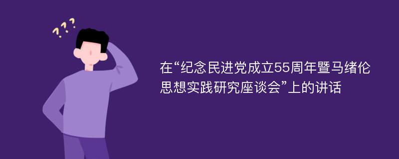 在“纪念民进党成立55周年暨马绪伦思想实践研究座谈会”上的讲话