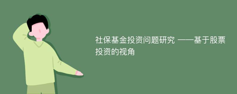 社保基金投资问题研究 ——基于股票投资的视角