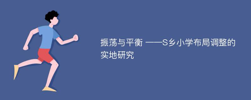 振荡与平衡 ——S乡小学布局调整的实地研究