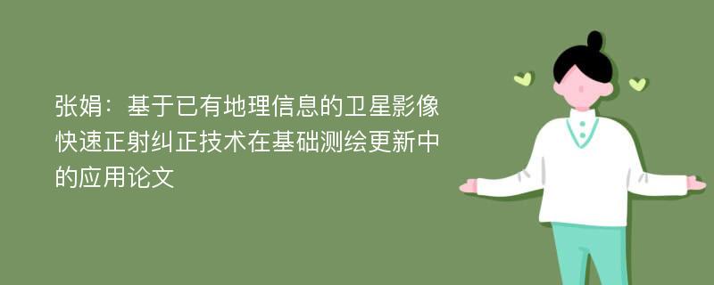 张娟：基于已有地理信息的卫星影像快速正射纠正技术在基础测绘更新中的应用论文