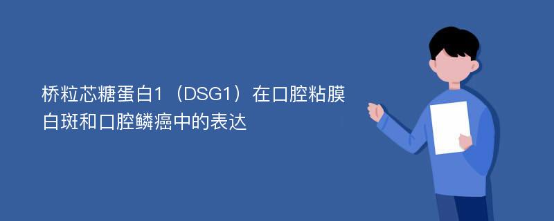 桥粒芯糖蛋白1（DSG1）在口腔粘膜白斑和口腔鳞癌中的表达