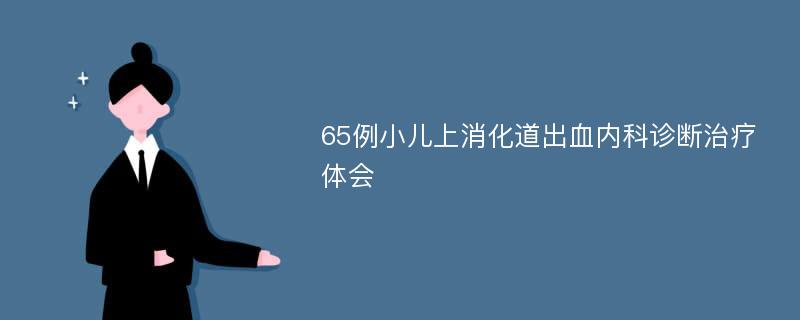 65例小儿上消化道出血内科诊断治疗体会