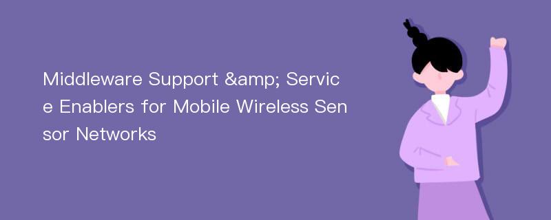 Middleware Support & Service Enablers for Mobile Wireless Sensor Networks