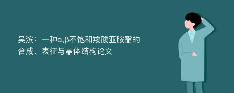 吴滨：一种α,β不饱和羧酸亚胺酯的合成、表征与晶体结构论文