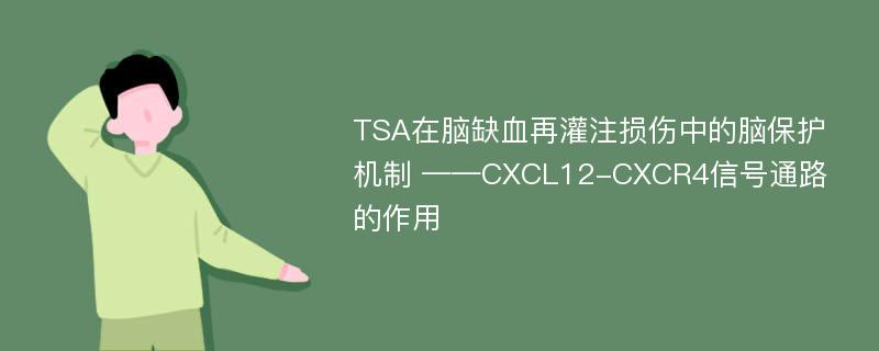 TSA在脑缺血再灌注损伤中的脑保护机制 ——CXCL12-CXCR4信号通路的作用