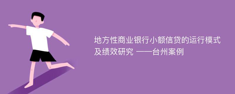 地方性商业银行小额信贷的运行模式及绩效研究 ——台州案例