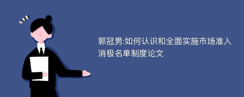 郭冠男:如何认识和全面实施市场准入消极名单制度论文