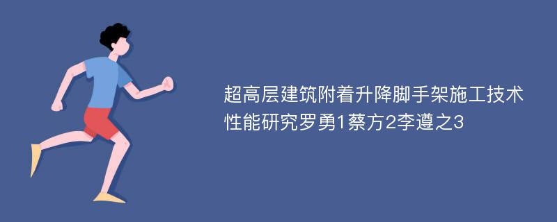 超高层建筑附着升降脚手架施工技术性能研究罗勇1蔡方2李遵之3