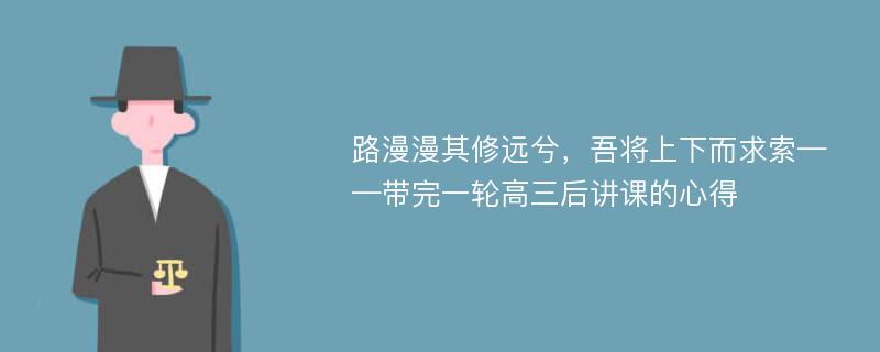 路漫漫其修远兮，吾将上下而求索——带完一轮高三后讲课的心得