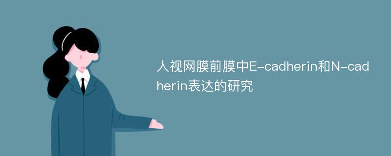 人视网膜前膜中E-cadherin和N-cadherin表达的研究