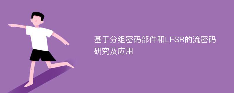 基于分组密码部件和LFSR的流密码研究及应用