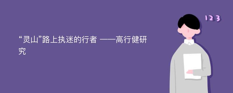 “灵山”路上执迷的行者 ——高行健研究