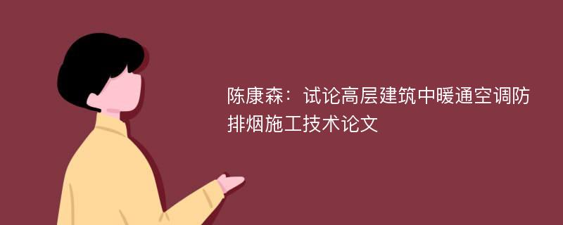 陈康森：试论高层建筑中暖通空调防排烟施工技术论文