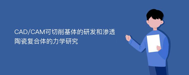 CAD/CAM可切削基体的研发和渗透陶瓷复合体的力学研究