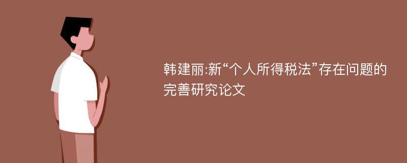 韩建丽:新“个人所得税法”存在问题的完善研究论文