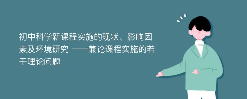 初中科学新课程实施的现状、影响因素及环境研究 ——兼论课程实施的若干理论问题