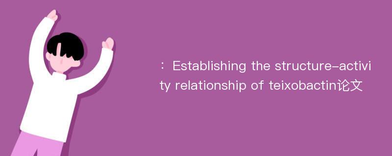 ：Establishing the structure-activity relationship of teixobactin论文