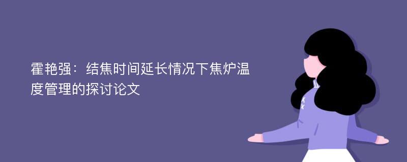 霍艳强：结焦时间延长情况下焦炉温度管理的探讨论文