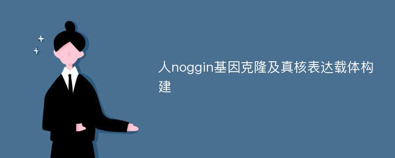 人noggin基因克隆及真核表达载体构建