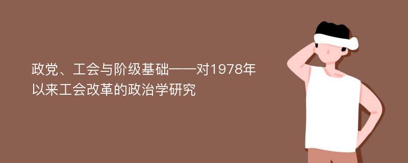 政党、工会与阶级基础——对1978年以来工会改革的政治学研究