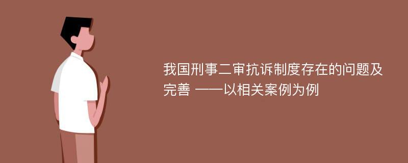 我国刑事二审抗诉制度存在的问题及完善 ——以相关案例为例