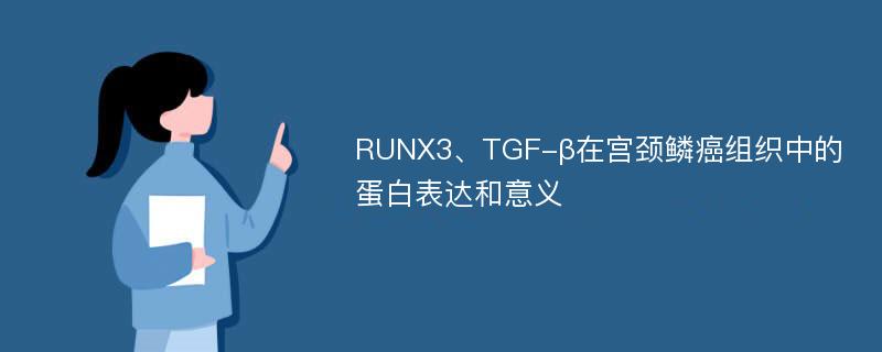 RUNX3、TGF-β在宫颈鳞癌组织中的蛋白表达和意义