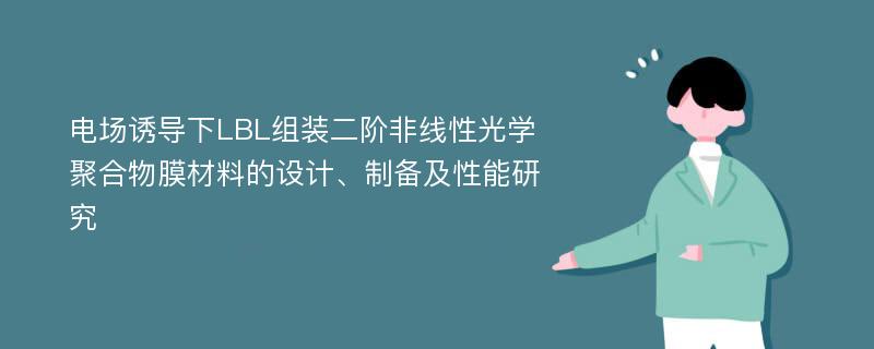 电场诱导下LBL组装二阶非线性光学聚合物膜材料的设计、制备及性能研究