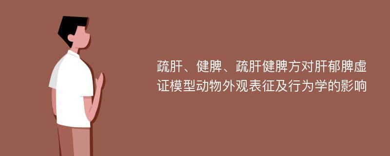 疏肝、健脾、疏肝健脾方对肝郁脾虚证模型动物外观表征及行为学的影响