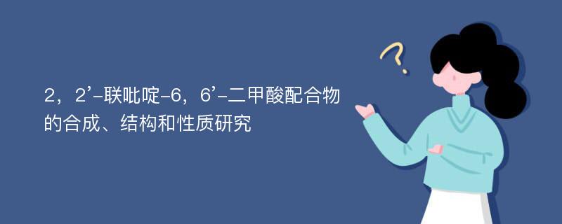 2，2’-联吡啶-6，6’-二甲酸配合物的合成、结构和性质研究