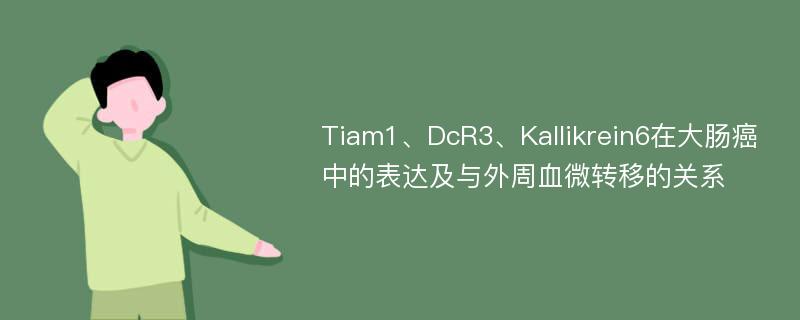 Tiam1、DcR3、Kallikrein6在大肠癌中的表达及与外周血微转移的关系