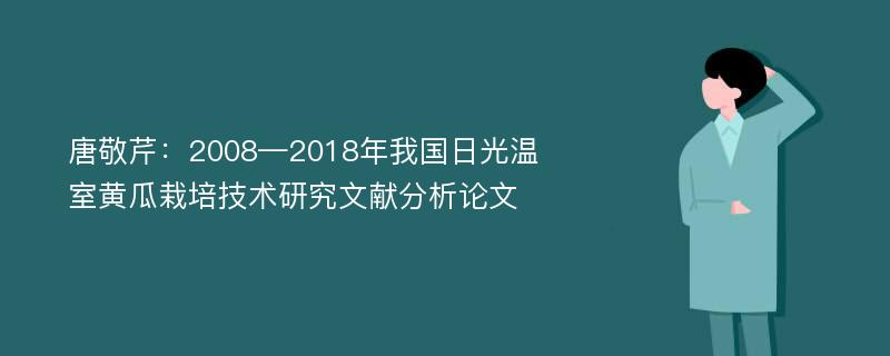 唐敬芹：2008—2018年我国日光温室黄瓜栽培技术研究文献分析论文