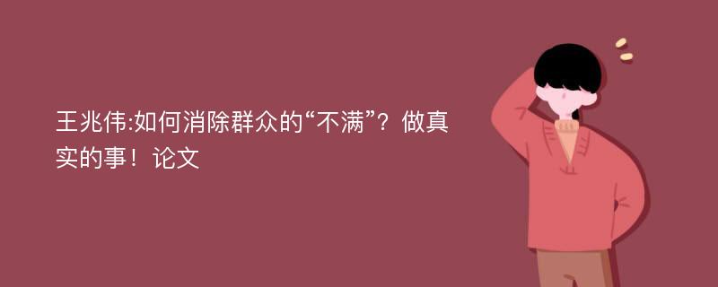 王兆伟:如何消除群众的“不满”？做真实的事！论文