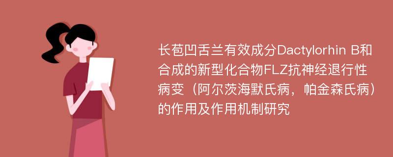 长苞凹舌兰有效成分Dactylorhin B和合成的新型化合物FLZ抗神经退行性病变（阿尔茨海默氏病，帕金森氏病）的作用及作用机制研究