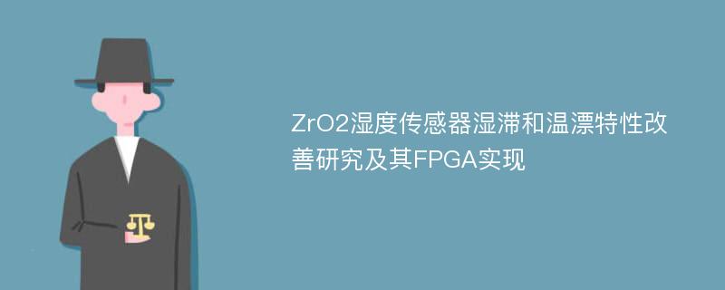 ZrO2湿度传感器湿滞和温漂特性改善研究及其FPGA实现