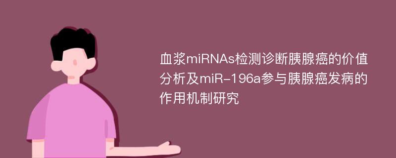 血浆miRNAs检测诊断胰腺癌的价值分析及miR-196a参与胰腺癌发病的作用机制研究