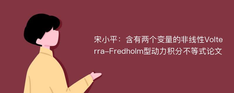 宋小平：含有两个变量的非线性Volterra-Fredholm型动力积分不等式论文