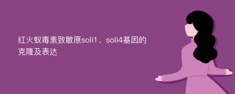 红火蚁毒素致敏原soli1、soli4基因的克隆及表达