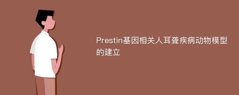 Prestin基因相关人耳聋疾病动物模型的建立