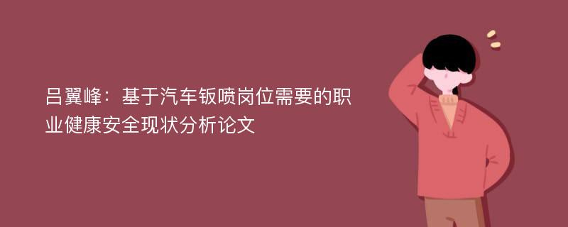 吕翼峰：基于汽车钣喷岗位需要的职业健康安全现状分析论文