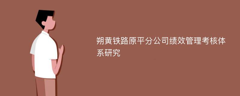 朔黄铁路原平分公司绩效管理考核体系研究