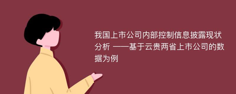 我国上市公司内部控制信息披露现状分析 ——基于云贵两省上市公司的数据为例