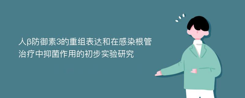 人β防御素3的重组表达和在感染根管治疗中抑菌作用的初步实验研究