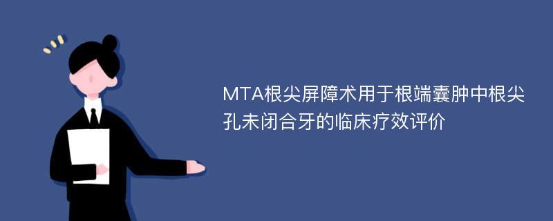 MTA根尖屏障术用于根端囊肿中根尖孔未闭合牙的临床疗效评价