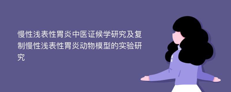 慢性浅表性胃炎中医证候学研究及复制慢性浅表性胃炎动物模型的实验研究