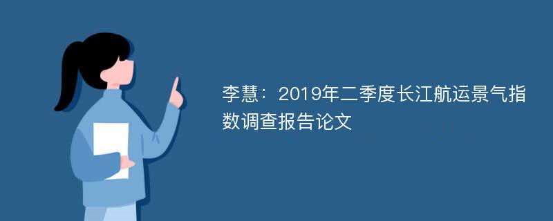 李慧：2019年二季度长江航运景气指数调查报告论文