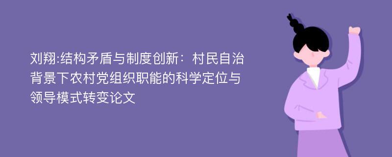 刘翔:结构矛盾与制度创新：村民自治背景下农村党组织职能的科学定位与领导模式转变论文