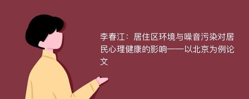 李春江：居住区环境与噪音污染对居民心理健康的影响——以北京为例论文