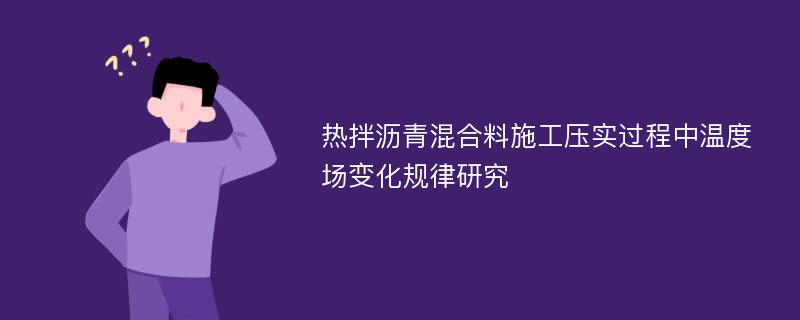 热拌沥青混合料施工压实过程中温度场变化规律研究