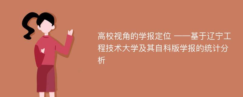 高校视角的学报定位 ——基于辽宁工程技术大学及其自科版学报的统计分析