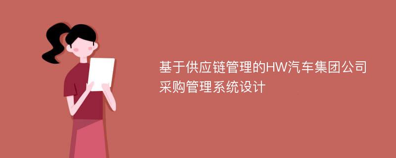 基于供应链管理的HW汽车集团公司采购管理系统设计